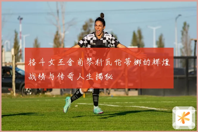 格斗女王舍甫琴科瓦伦蒂娜的辉煌战绩与传奇人生揭秘