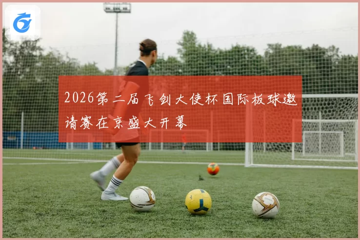 2026第二届飞剑大使杯国际板球邀请赛在京盛大开幕